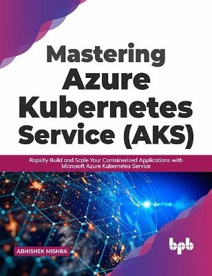 Mastering Azure Kubernetes Service (AKS) - Abhishek Mishra