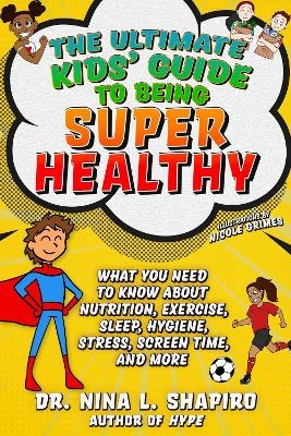 Ultimate Kids' Guide to Being Super Healthy - Dr. Nina L. Shapiro