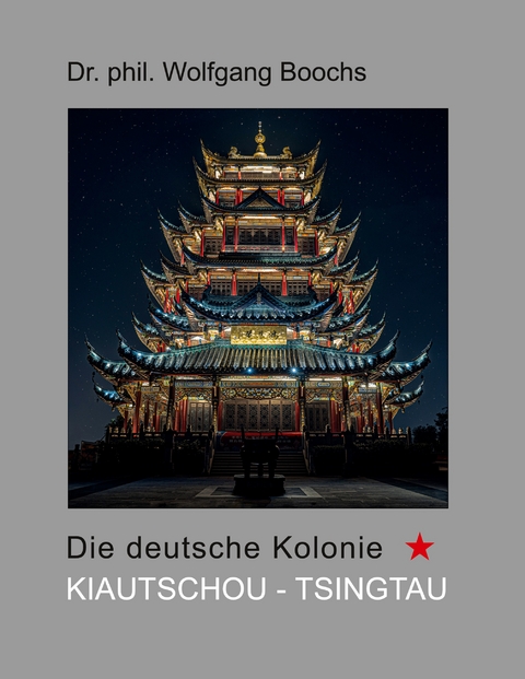 Die deutsche Kolonie Kiautschou - Tsingtau - Wolfgang Boochs