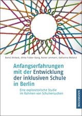 Anfangserfahrungen mit der Entwicklung der inklusiven Schule in Berlin - Bernd Ahrbeck, Ulrike Fickler-Stang, Rainer Lehmann, Katharina Weiland