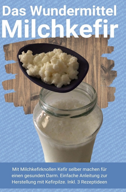 Das Wundermittel Milchkefir - Heilung Publishing