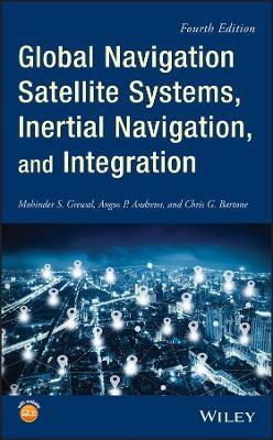 Global Navigation Satellite Systems, Inertial Navigation, and Integration - Mohinder S. Grewal, Angus P. Andrews, Chris G. Bartone