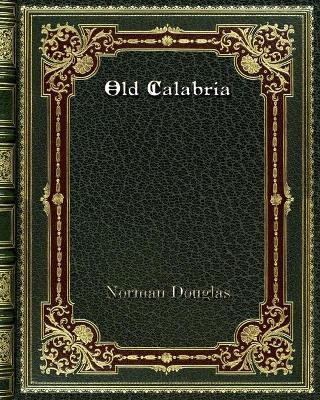 Old Calabria - Norman Douglas