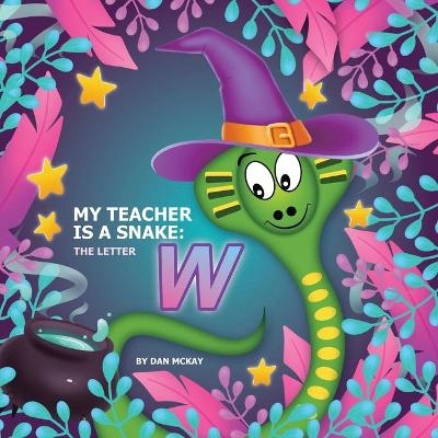 My Teacher is a Snake The Letter W - Dan McKay