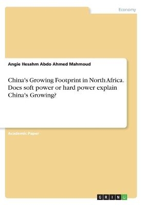 China's Growing Footprint in North Africa. Does soft power or hard power explain China's Growing? - Angie Hesahm Abdo Ahmed Mahmoud