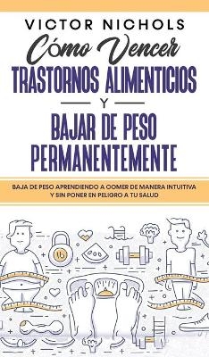 C&oacute;mo Vencer Trastornos Alimenticios y Bajar de Peso Permanentemente - Victor Nichols