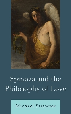 Spinoza and the Philosophy of Love - Michael Strawser