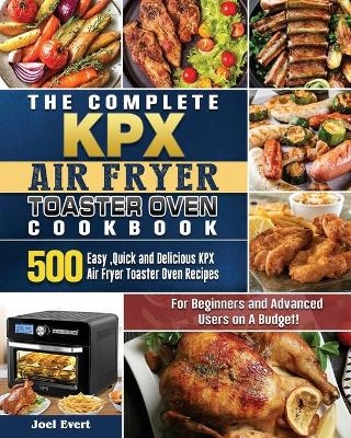 The Complete KPX Air Fryer Toaster Oven Cookbook