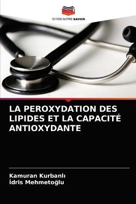 La Peroxydation Des Lipides Et La Capacit&eacute; Antioxydante - Kamuran Kurbanlı, İdris Mehmetoğlu