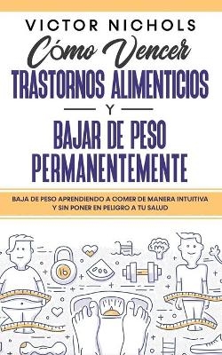 C&oacute;mo Vencer Trastornos Alimenticios y Bajar de Peso Permanentemente - Victor Nichols