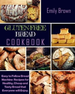 Gluten-Free Bread Cookbook - Emily Brown