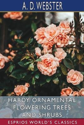 Hardy Ornamental Flowering Trees and Shrubs (Esprios Classics) - A D Webster