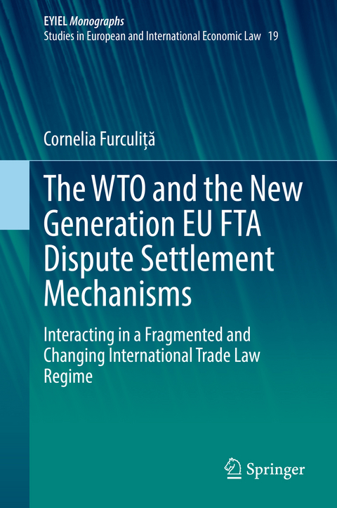 The WTO and the New Generation EU FTA Dispute Settlement Mechanisms - Cornelia Furculiță