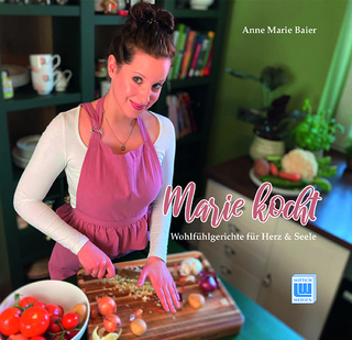 Marie kocht - Wohlfühlgerichte für Herz und Seele
