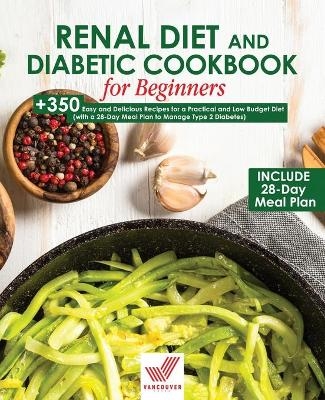 Renal Diet and Diabetic Cookbook for Beginners - Vancouver Press