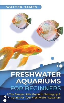 Freshwater Aquariums for Beginners - Walter James