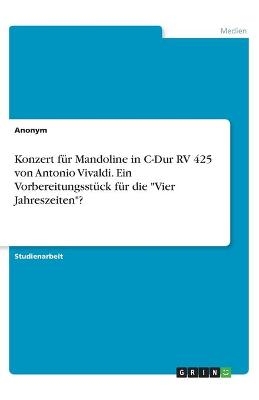 Konzert f&uuml;r Mandoline in C-Dur RV 425 von Antonio Vivaldi. Ein Vorbereitungsst&uuml;ck f&uuml;r die "Vier Jahreszeiten"? -  Anonymous