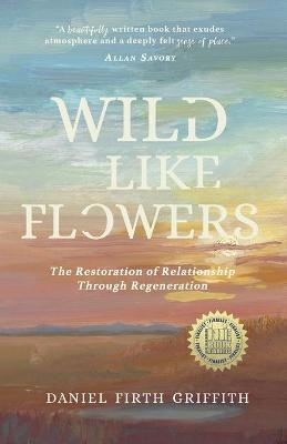 Wild Like Flowers - Daniel Firth Griffith