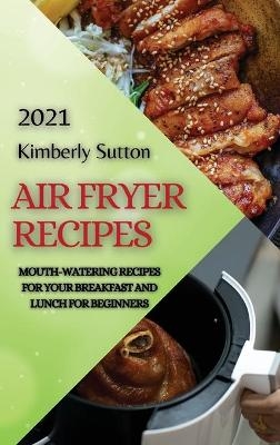 Air Fryer Recipes 2021 - Kimberly Sutton