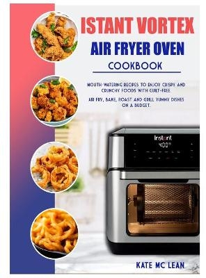 Istant Vortex Air Fryer Oven Cookbook - Kate MC Lean