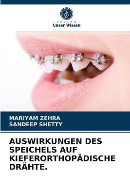 Auswirkungen Des Speichels Auf Kieferorthop&auml;dische Dr&auml;hte. - Mariyam Zehra, Sandeep Shetty
