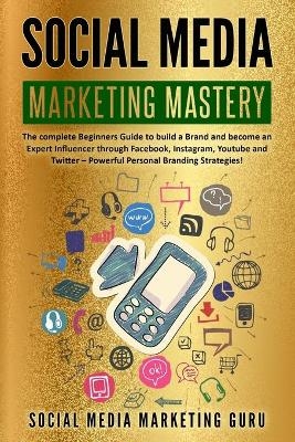 Social Media Marketing Mastery -  Social Media Marketing Guru