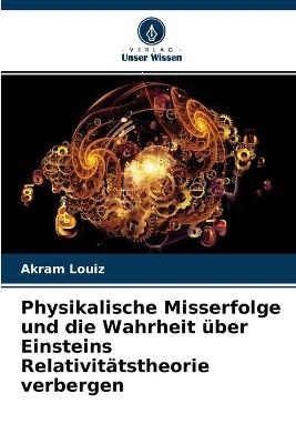 Physikalische Misserfolge und die Wahrheit über Einsteins Relativitätstheorie verbergen