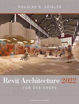 Revit Architecture 2022 for Designers - Douglas R. Seidler