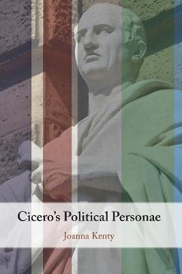 Cicero's Political Personae - Joanna Kenty