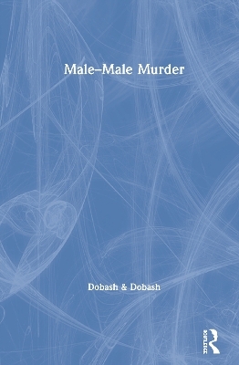 Male&ndash;Male Murder - Russell P. Dobash, Rebecca Emerson Dobash