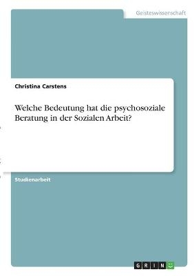 Welche Bedeutung hat die psychosoziale Beratung in der Sozialen Arbeit? - Christina Carstens