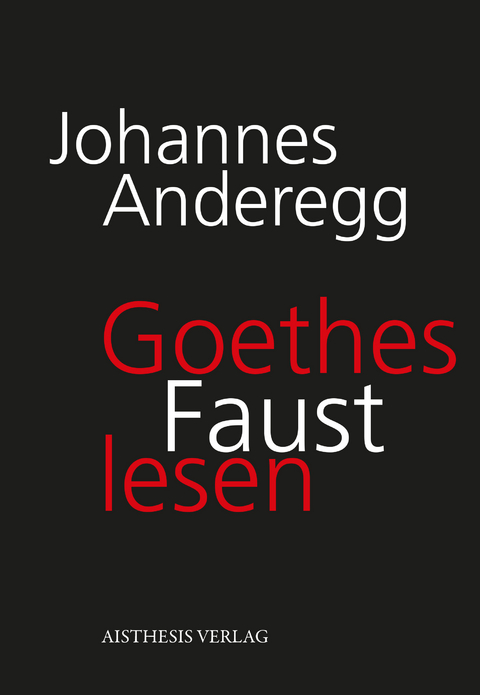 Goethes Faust lesen - Johannes Anderegg