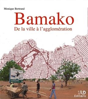 Bamako : de la ville &agrave; l'agglom&eacute;ration - Monique Bertrand