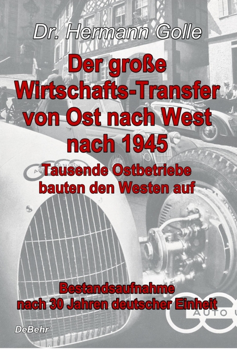 Der gro&szlig;e Wirtschafts-Transfer von Ost nach West nach 1945 - Tausende Ostbetriebe bauten den Westen auf - Bestandsaufnahme nach 30 Jahren deutscher Einheit - Hermann Dr. Golle