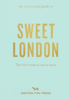 An Opinionated Guide to Sweet London - Hoxton Mini Press