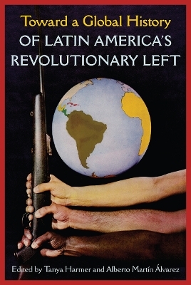 Toward a Global History of Latin America's Revolutionary Left - 