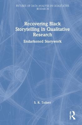 Recovering Black Storytelling in Qualitative Research - S.R. Toliver