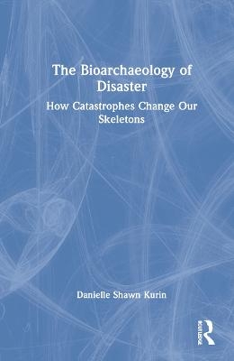 The Bioarchaeology of Disaster - Danielle Shawn Kurin