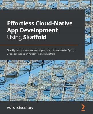 Effortless Cloud-Native App Development Using Skaffold - Ashish Choudhary
