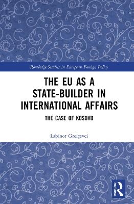 The EU as a State-builder in International Affairs - Labinot Grei&ccedil;evci