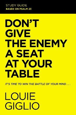Don't Give the Enemy a Seat at Your Table Bible Study Guide - Louie Giglio