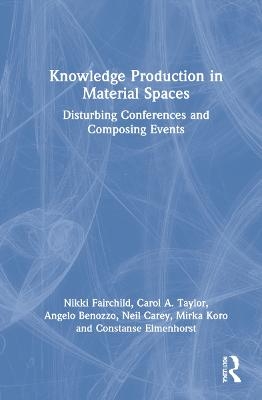 Knowledge Production in Material Spaces - Nikki Fairchild, Carol A. Taylor, Angelo Benozzo, Neil Carey, Mirka Koro