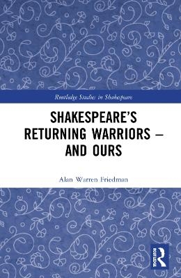 Shakespeare&rsquo;s Returning Warriors &ndash; and Ours - Alan Warren Friedman