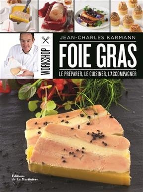 Foie gras : le pr&eacute;parer, le cuisiner, l'accompagner - Jean-Charles Karmann