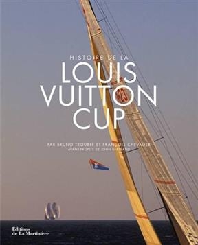 Histoire de la Louis Vuitton cup : 25 ans de r&eacute;gates pour conqu&eacute;rir l'America's cup - Fran&ccedil;ois Chevallier