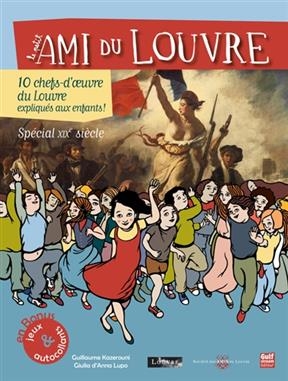 Le petit ami du Louvre. 10 chefs-d'oeuvre du Louvre expliqu&eacute;s aux enfants ! : sp&eacute;cial XIXe si&egrave;cle - Guillaume Kazerouni