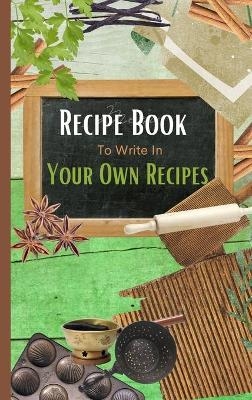Recipe Book To Write In Your Own Recipes - Eightidd Ge Press