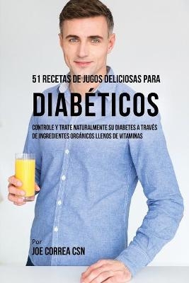 51 Recetas de Jugos Deliciosos Para Diab&eacute;ticos - Joe Correa