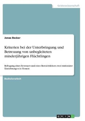 Kriterien bei der Unterbringung und Betreuung von unbegleiteten minderj&Atilde;&curren;hrigen Fl&Atilde;&frac14;chtlingen - Jonas Becker
