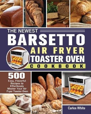 The Newest Barsetto Air Fryer Toaster Oven Cookbook